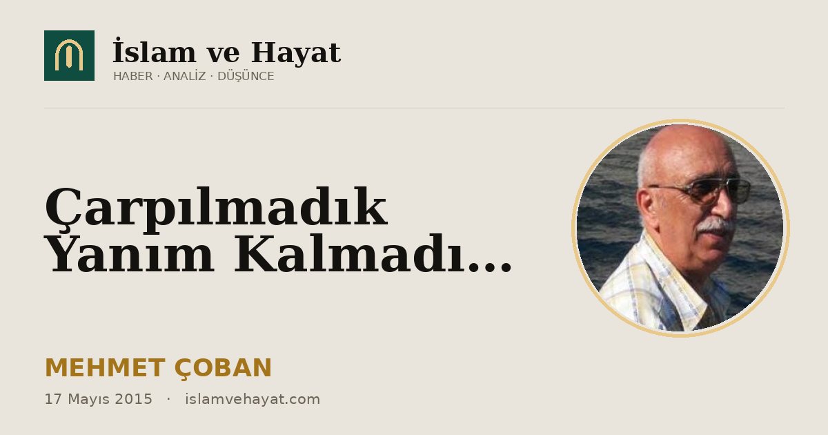 Çarpılmadık Yanım Kalmadı…