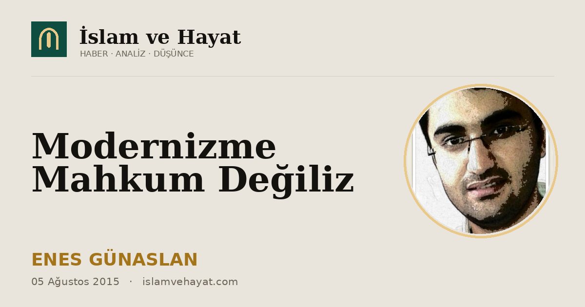 Modernizme Mahkum Değiliz