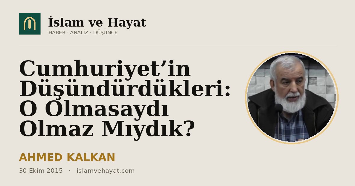 Cumhuriyet’in Düşündürdükleri: O Olmasaydı Olmaz Mıydık?