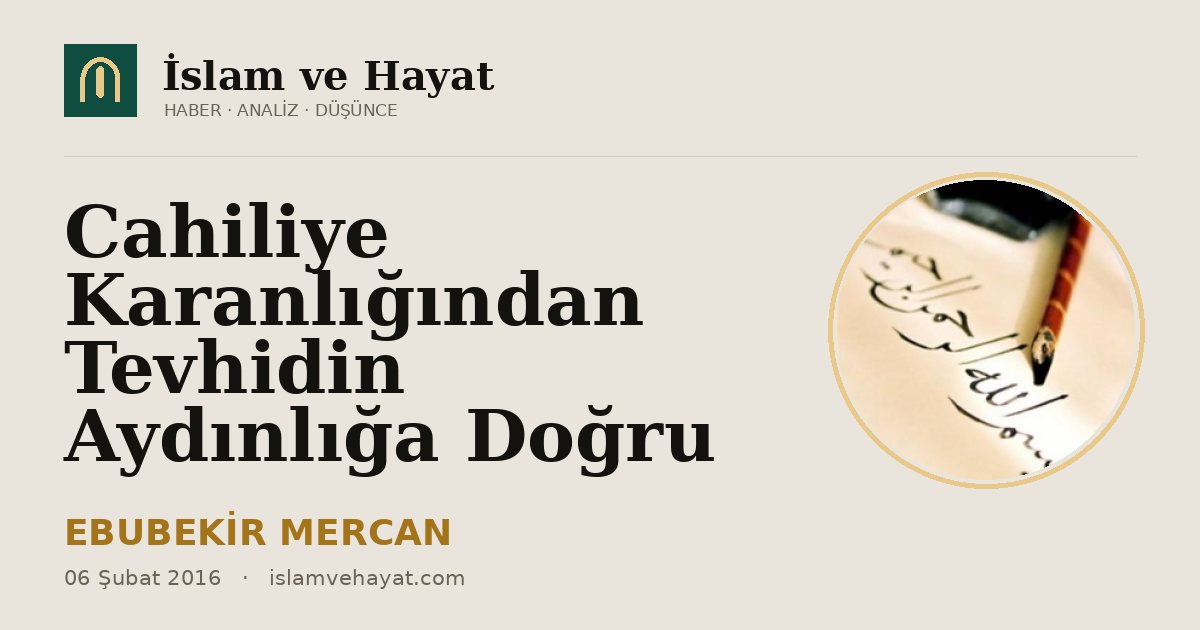 Cahiliye Karanlığından Tevhidin Aydınlığa Doğru