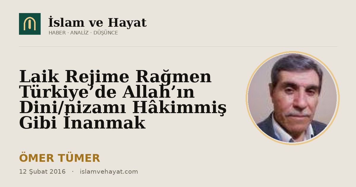 Laik Rejime Rağmen Türkiye’de Allah’ın Dini/nizamı Hâkimmiş Gibi İnanmak