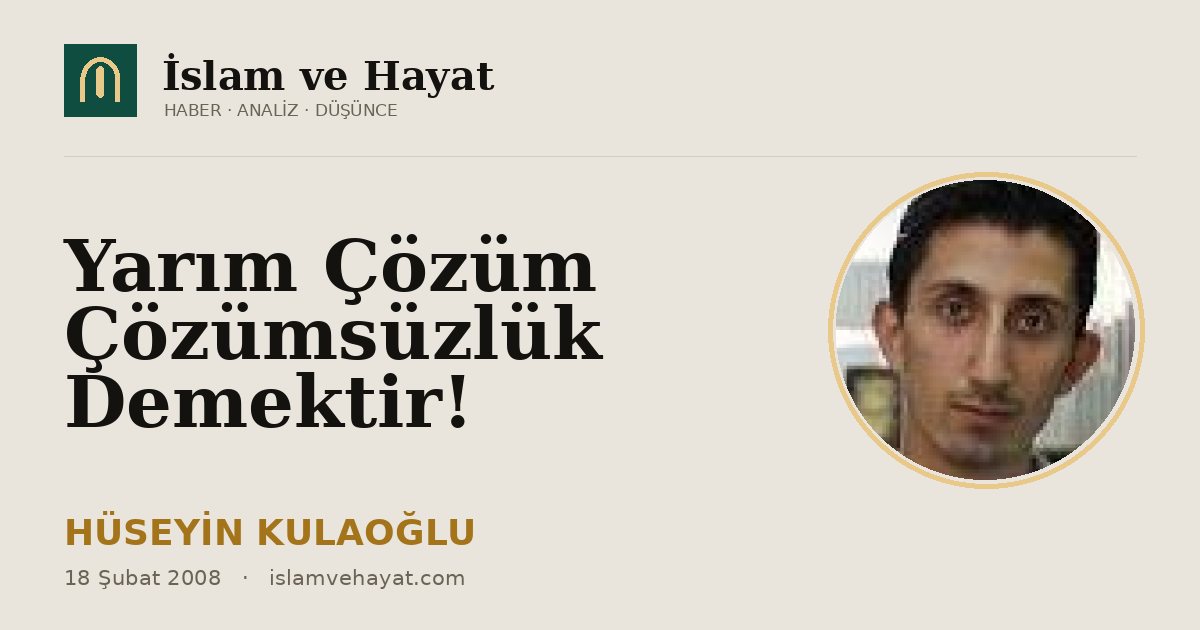 Yarım Çözüm Çözümsüzlük Demektir!
