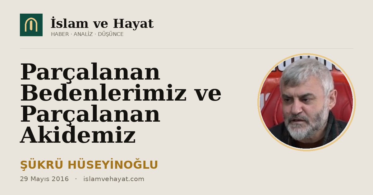 Parçalanan Bedenlerimiz ve Parçalanan Akidemiz