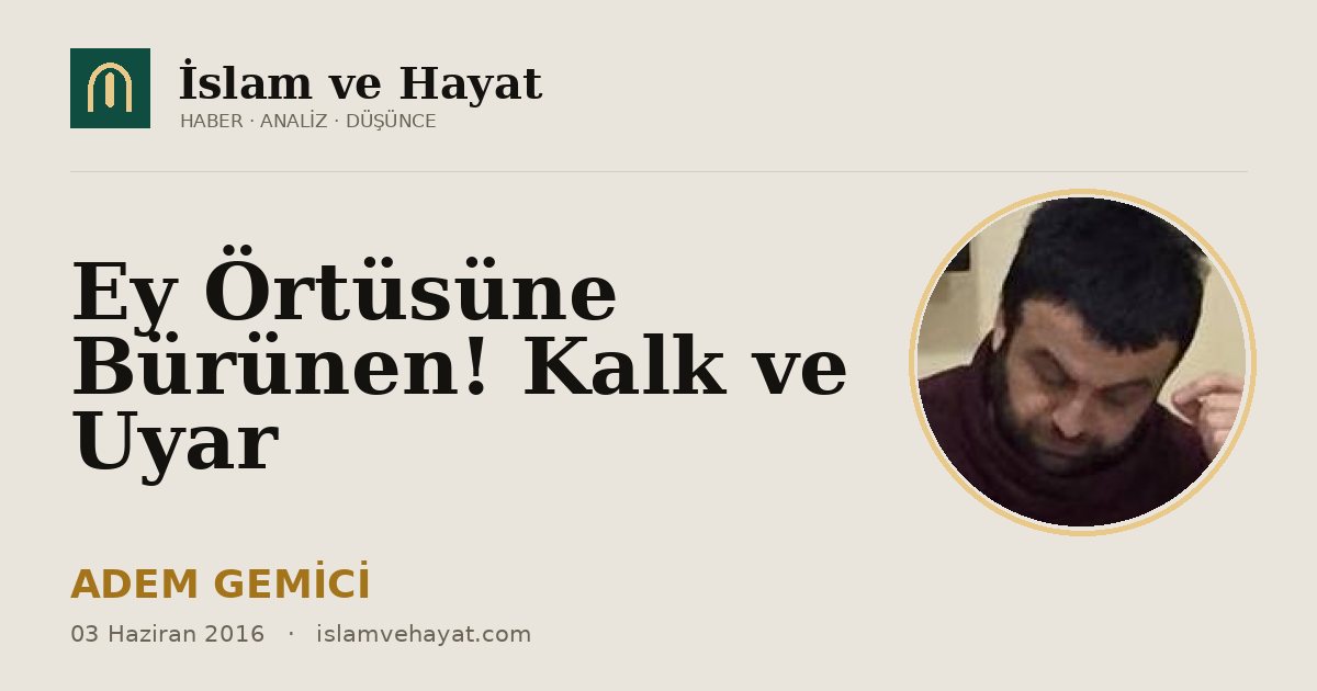 Ey Örtüsüne Bürünen! Kalk ve Uyar