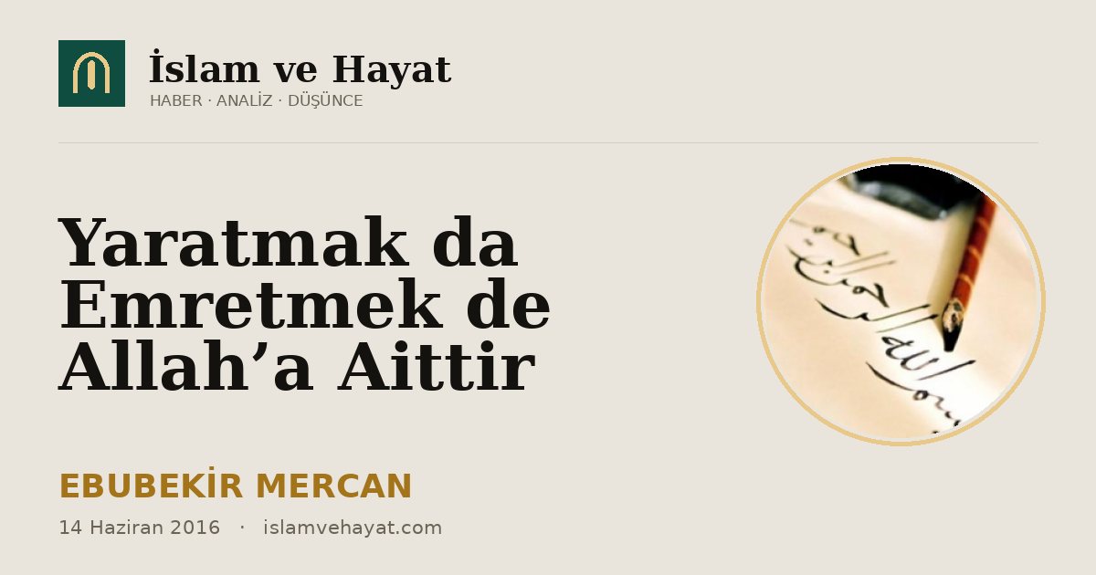 Yaratmak da Emretmek de Allah’a Aittir
