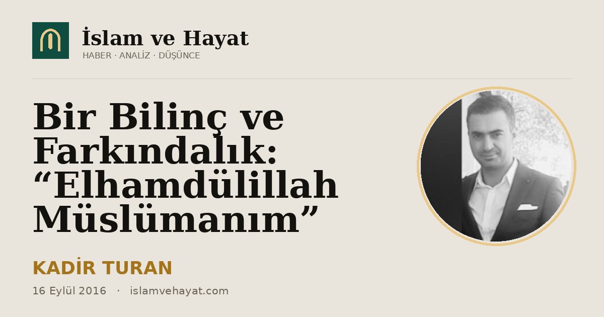 Bir Bilinç ve Farkındalık: “Elhamdülillah Müslümanım”