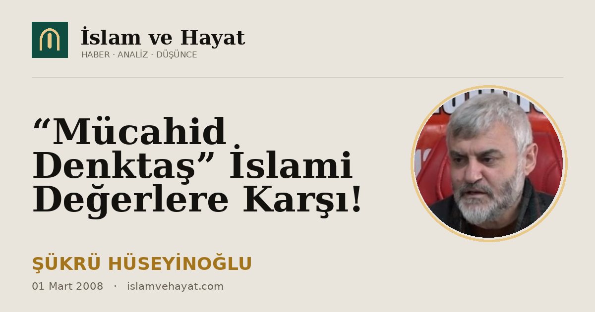 “Mücahid Denktaş” İslami Değerlere Karşı!