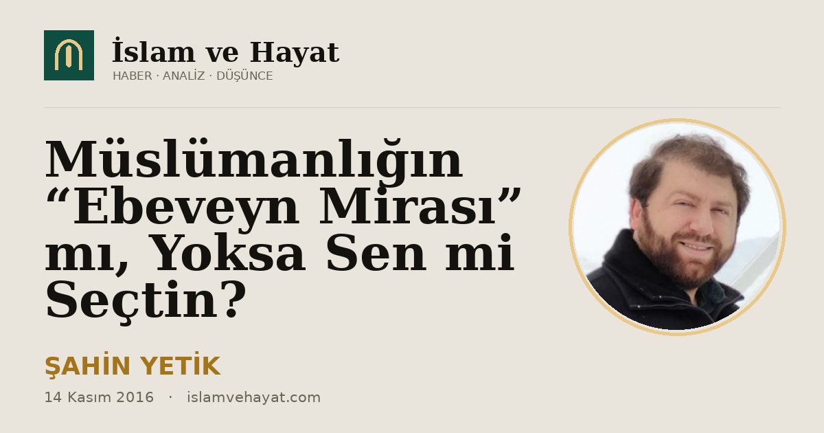 Müslümanlığın “Ebeveyn Mirası” mı, Yoksa Sen mi Seçtin?