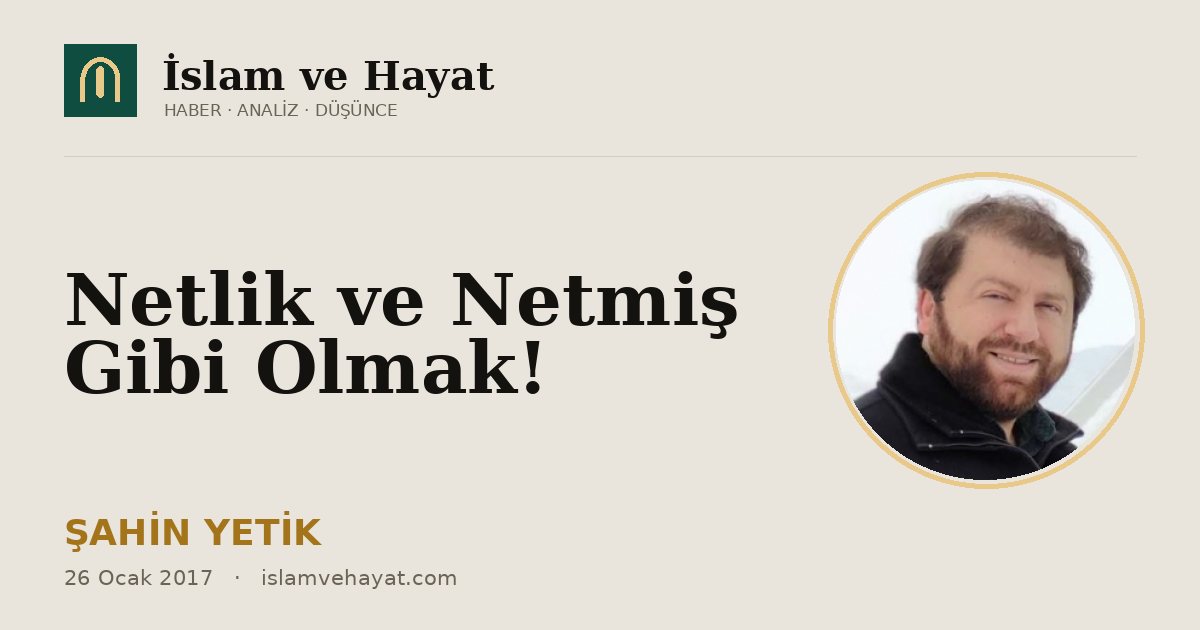 Netlik ve Netmiş Gibi Olmak!