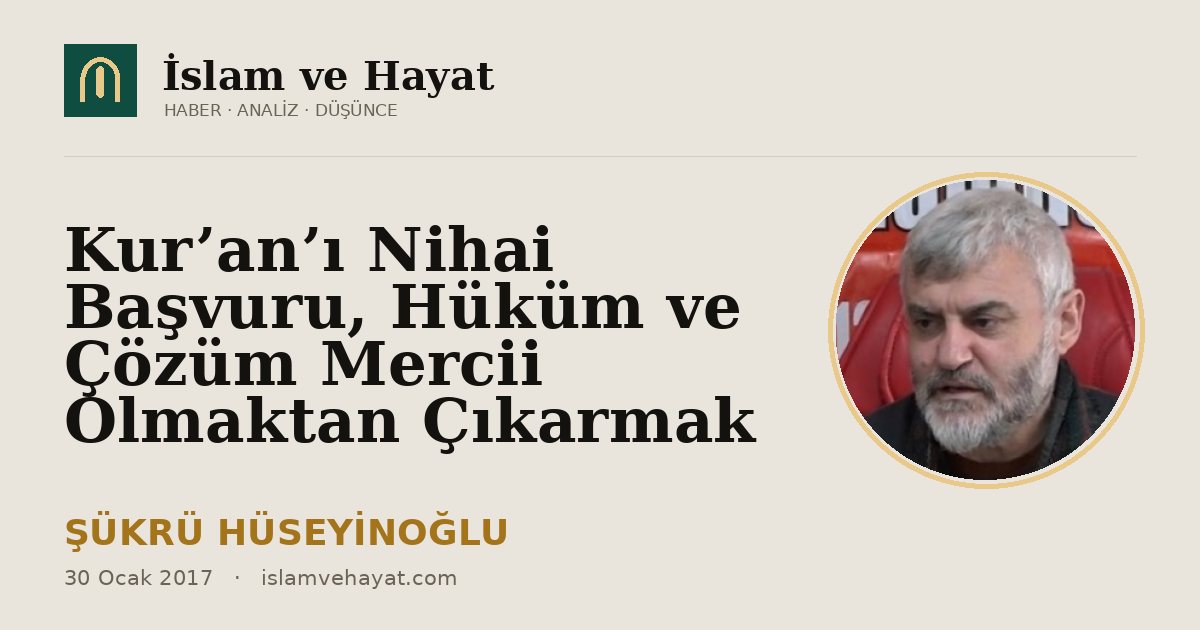 Kur’an’ı Nihai Başvuru, Hüküm ve Çözüm Mercii Olmaktan Çıkarmak