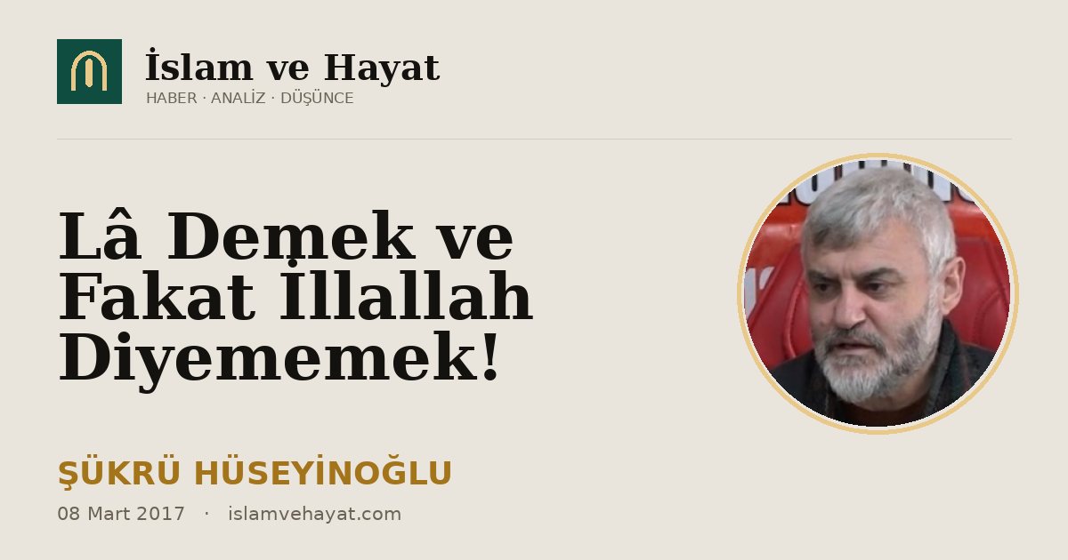 Lâ Demek ve Fakat İllallah Diyememek!