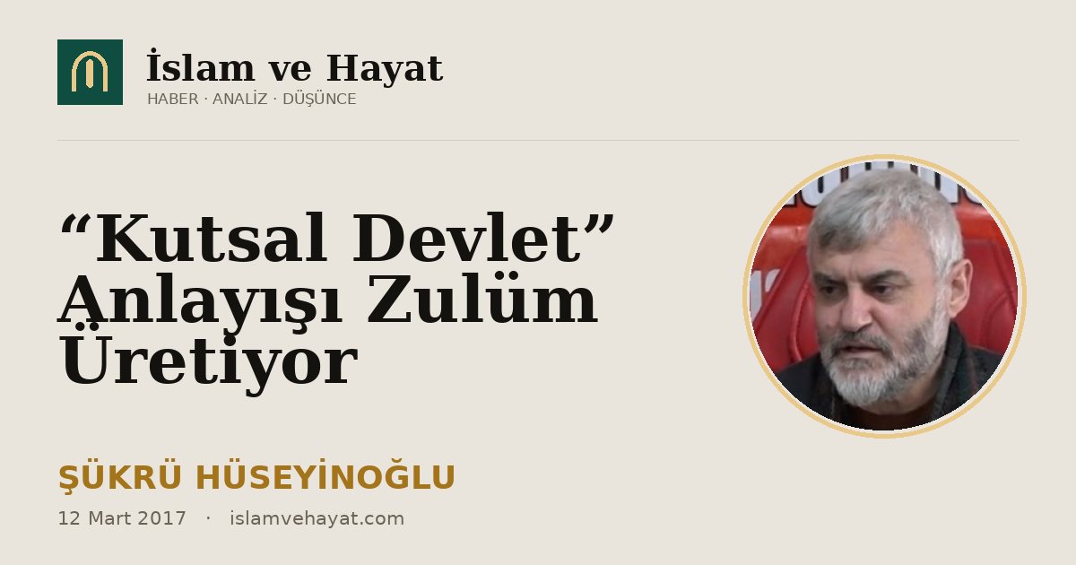 “Kutsal Devlet” Anlayışı Zulüm Üretiyor