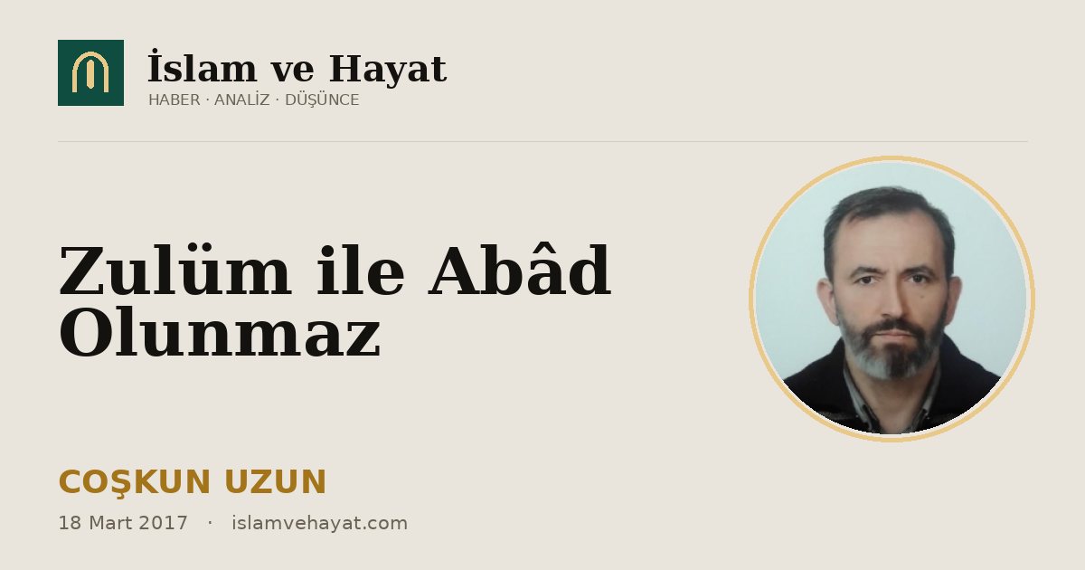 Zulüm ile Abâd Olunmaz