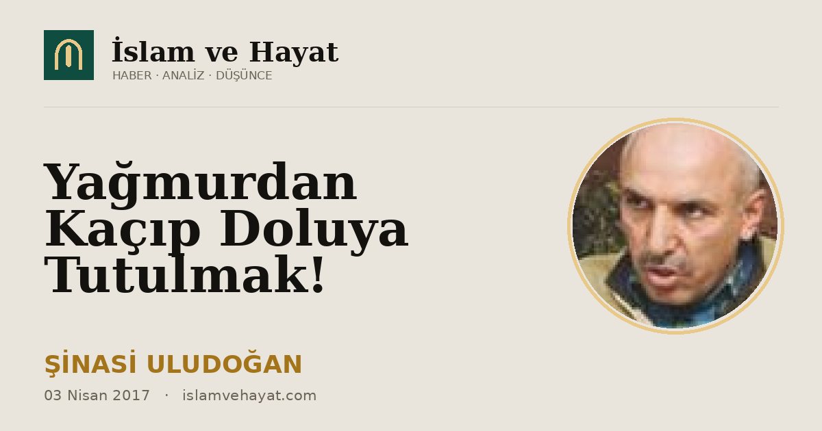 Yağmurdan Kaçıp Doluya Tutulmak!