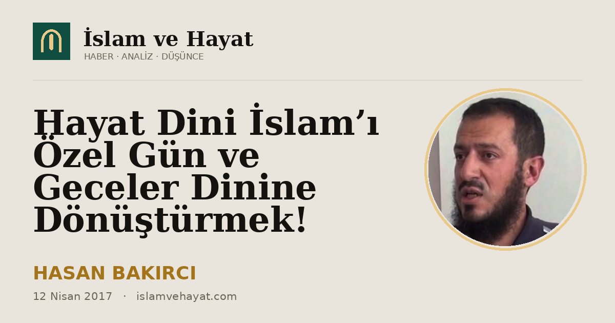 Hayat Dini İslam’ı Özel Gün ve Geceler Dinine Dönüştürmek!