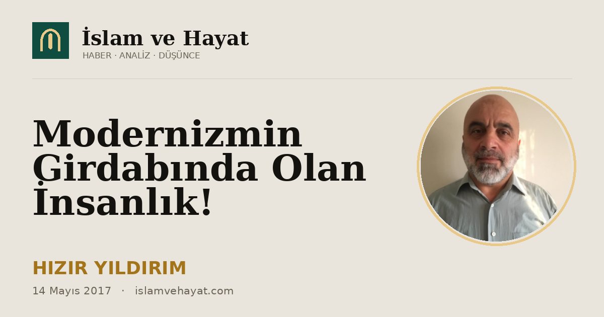 Modernizmin Girdabında Olan İnsanlık!