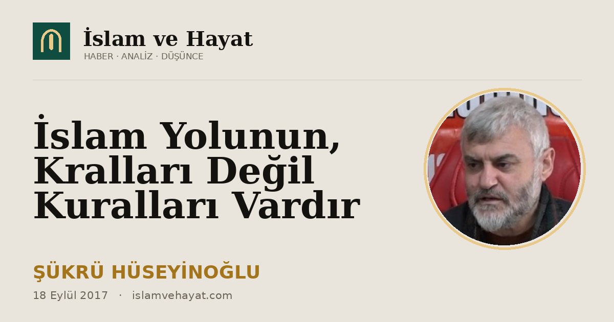 İslam Yolunun, Kralları Değil Kuralları Vardır