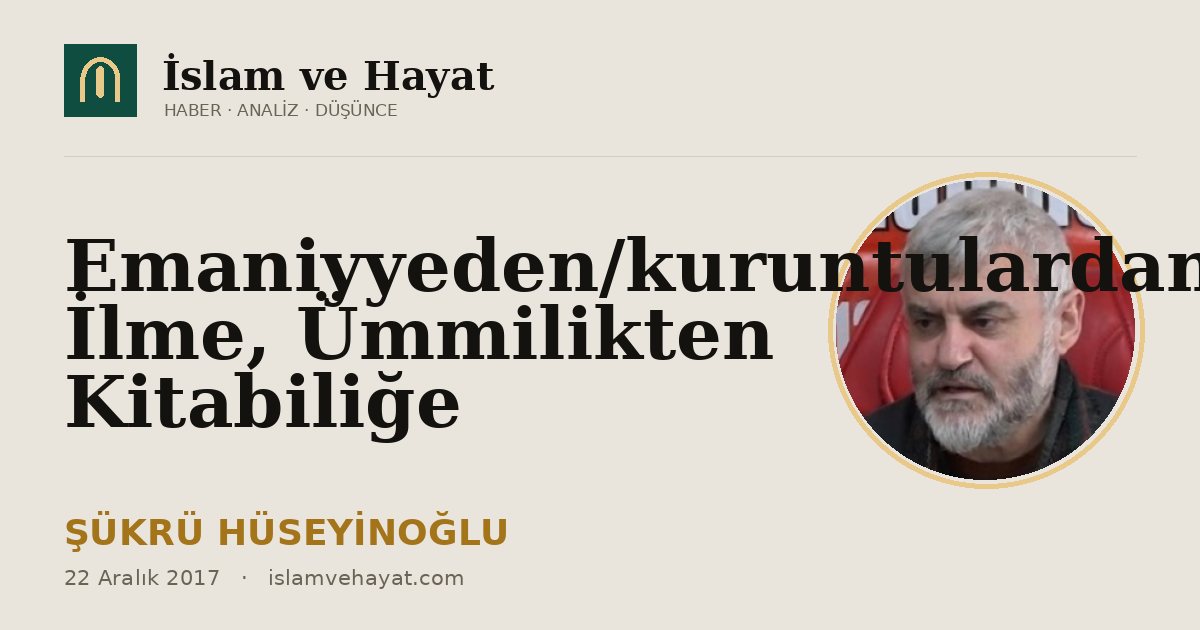 Emaniyyeden/kuruntulardan İlme, Ümmilikten Kitabiliğe