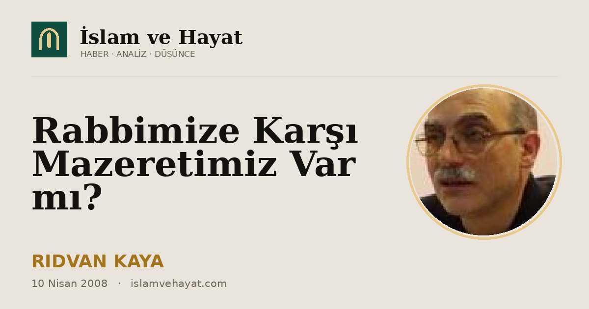 Rabbimize Karşı Mazeretimiz Var mı?