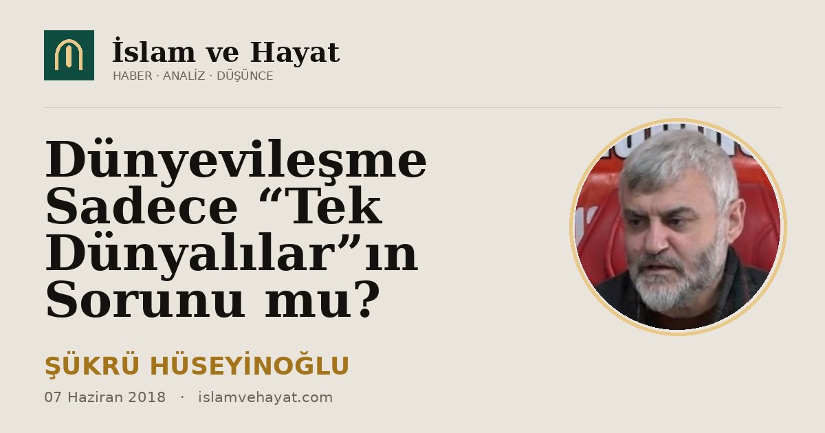 Dünyevileşme Sadece “Tek Dünyalılar”ın Sorunu mu?