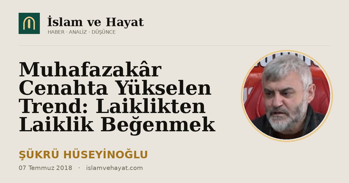 Muhafazakâr Cenahta Yükselen Trend: Laiklikten Laiklik Beğenmek