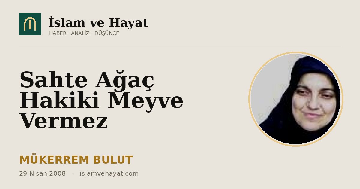 Sahte Ağaç Hakiki Meyve Vermez