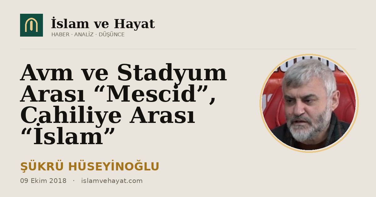 Avm ve Stadyum Arası “Mescid”, Cahiliye Arası “İslam”