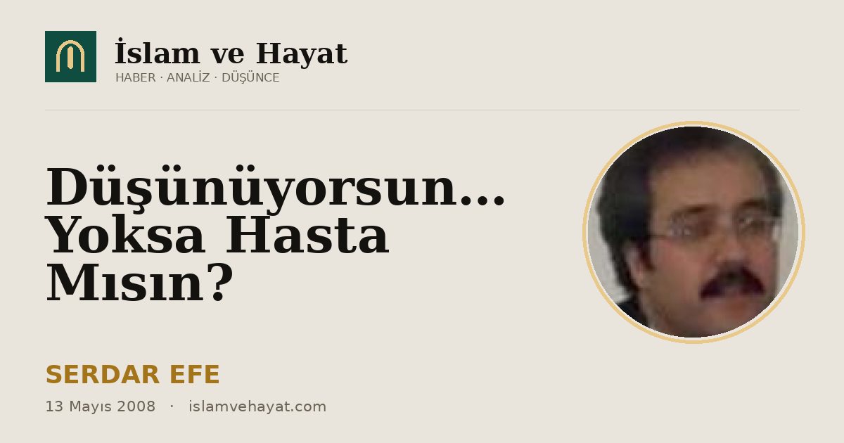 Düşünüyorsun… Yoksa Hasta Mısın?