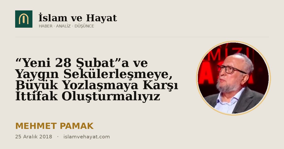 “Yeni 28 Şubat”a ve Yaygın Sekülerleşmeye, Büyük Yozlaşmaya Karşı İttifak Oluşturmalıyız