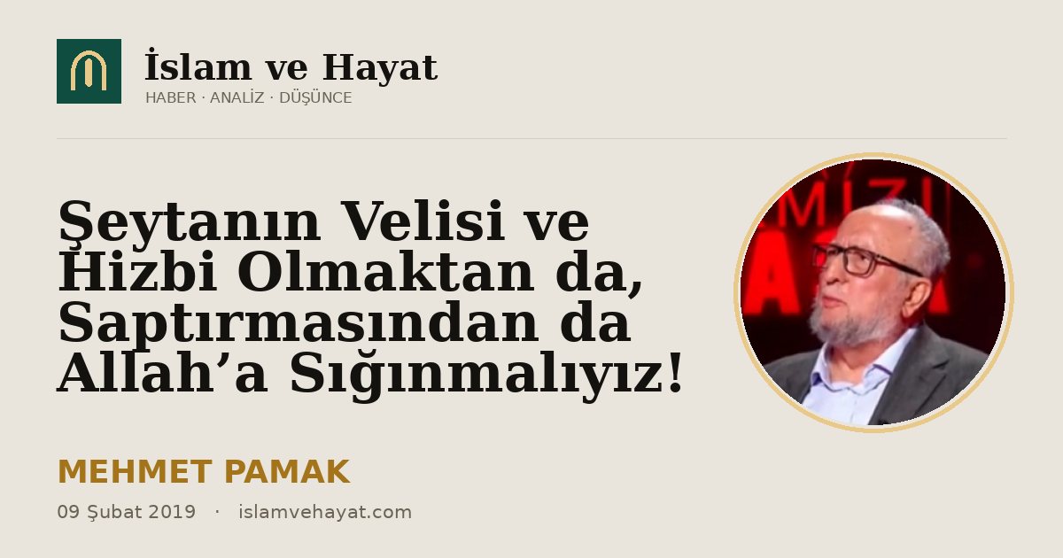 Şeytanın Velisi ve Hizbi Olmaktan da, Saptırmasından da Allah’a Sığınmalıyız!