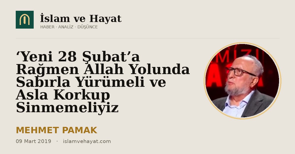 ‘Yeni 28 Şubat’a Rağmen Allah Yolunda Sabırla Yürümeli ve Asla Korkup Sinmemeliyiz