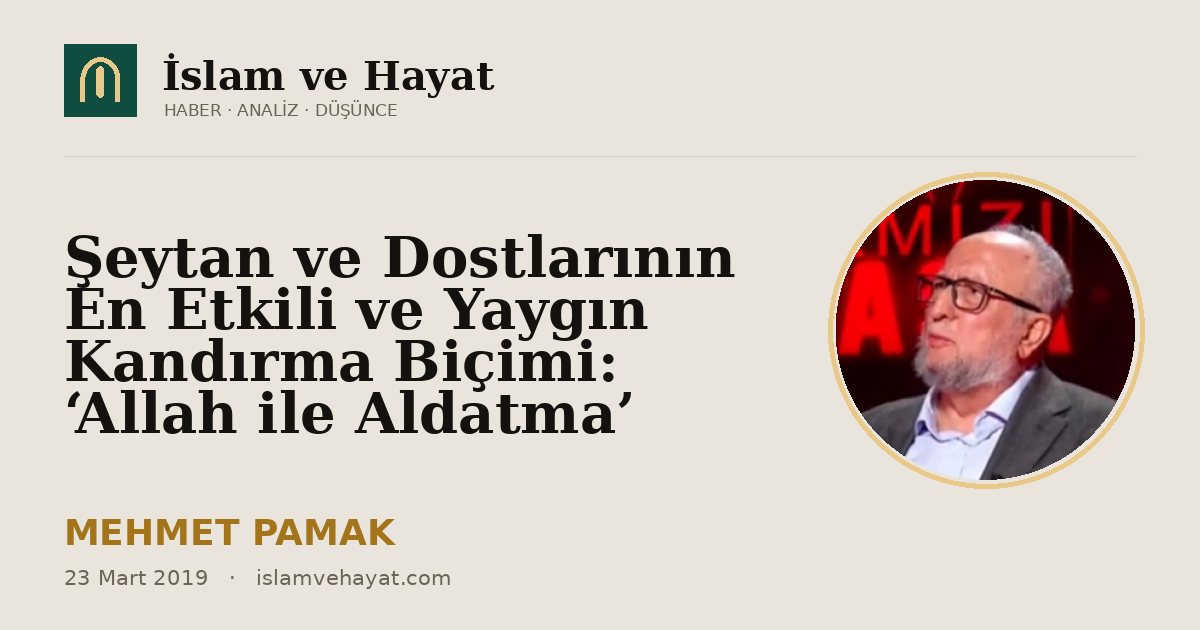 Şeytan ve Dostlarının En Etkili ve Yaygın Kandırma Biçimi: ‘Allah ile Aldatma’