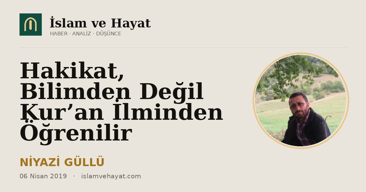 Hakikat, Bilimden Değil Kur’an İlminden Öğrenilir