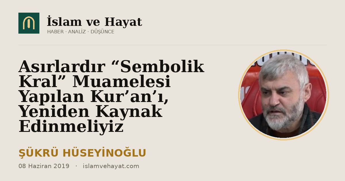 Asırlardır “Sembolik Kral” Muamelesi Yapılan Kur’an’ı, Yeniden Kaynak Edinmeliyiz