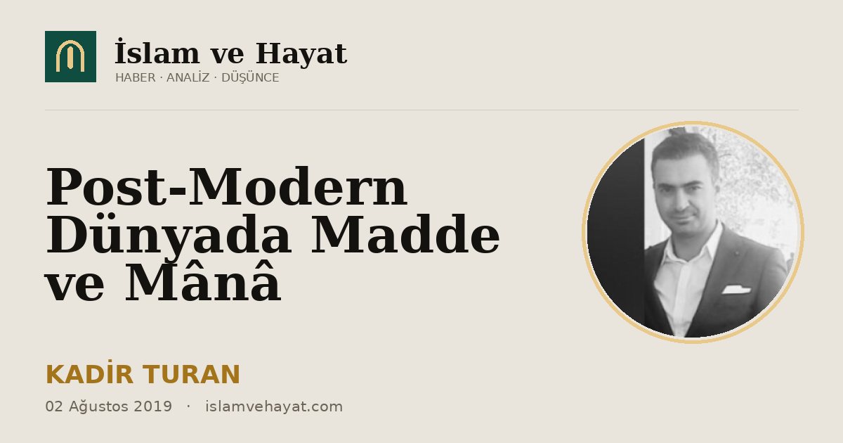 Post-Modern Dünyada Madde ve Mânâ