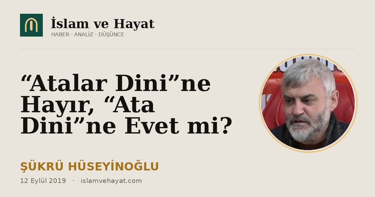 “Atalar Dini”ne Hayır, “Ata Dini”ne Evet mi?