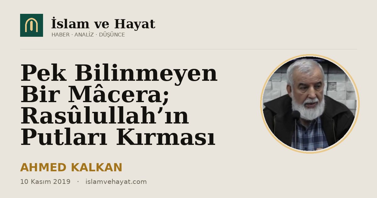 Pek Bilinmeyen Bir Mâcera; Rasûlullah’ın Putları Kırması