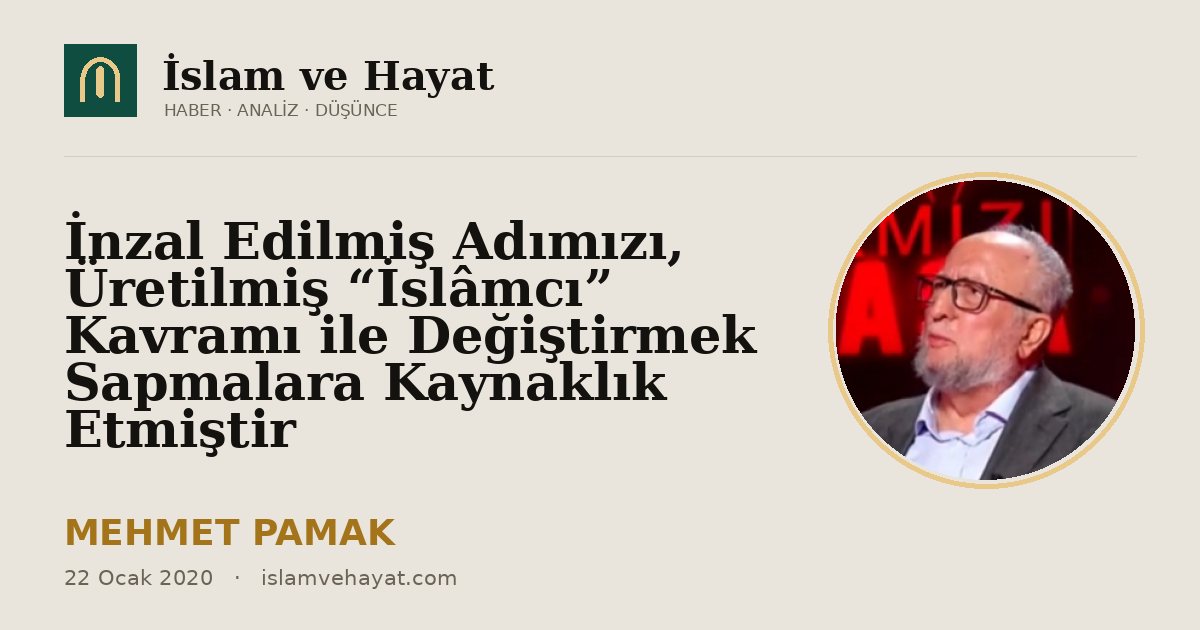 İnzal Edilmiş Adımızı, Üretilmiş “İslâmcı” Kavramı ile Değiştirmek Sapmalara Kaynaklık Etmiştir