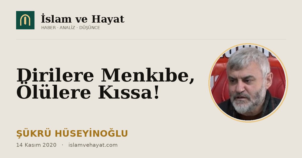 Dirilere Menkıbe, Ölülere Kıssa!