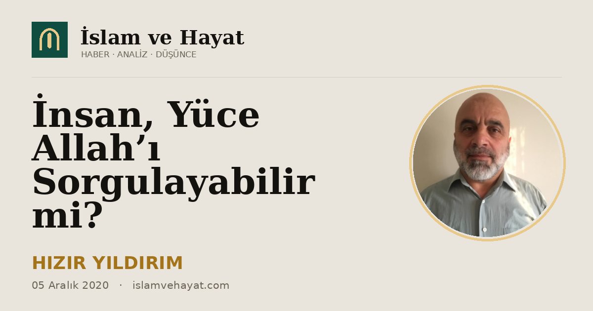 İnsan, Yüce Allah’ı Sorgulayabilir mi?