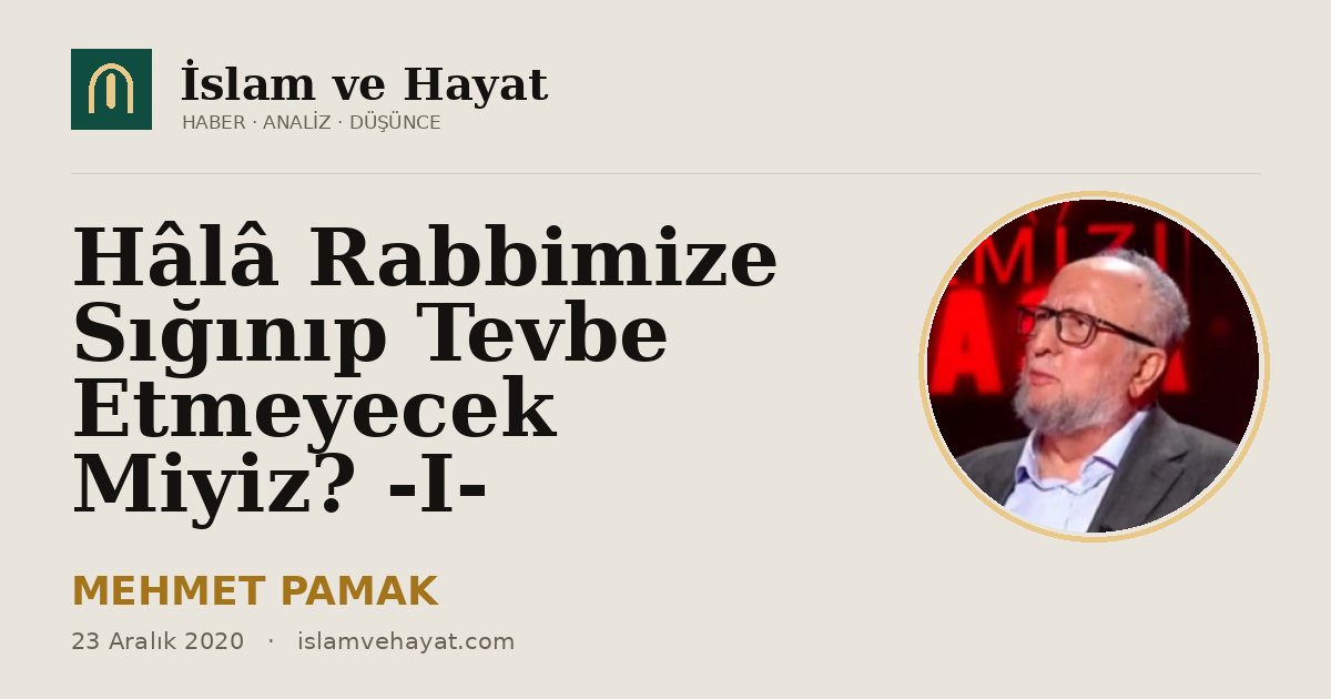 Hâlâ Rabbimize Sığınıp Tevbe Etmeyecek Miyiz? -I-