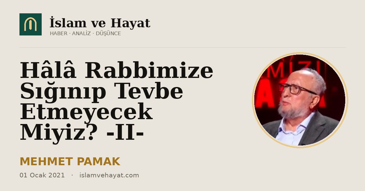 Hâlâ Rabbimize Sığınıp Tevbe Etmeyecek Miyiz? -II-