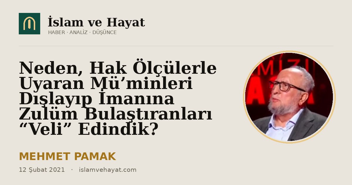 Neden, Hak Ölçülerle Uyaran Mü’minleri Dışlayıp İmanına Zulüm Bulaştıranları “Veli” Edindik?