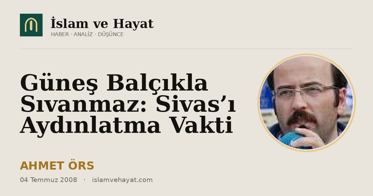 Güneş Balçıkla Sıvanmaz: Sivas’ı Aydınlatma Vakti