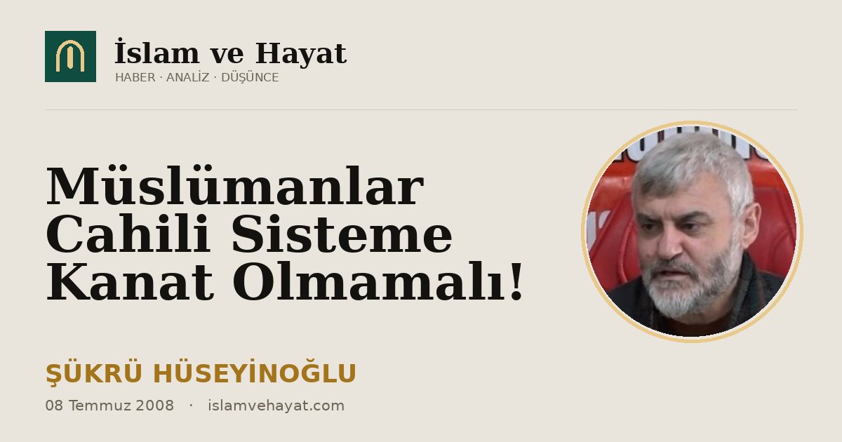 Müslümanlar Cahili Sisteme Kanat Olmamalı!