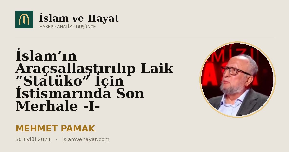 İslam’ın Araçsallaştırılıp Laik “Statüko” İçin İstismarında Son Merhale -I-