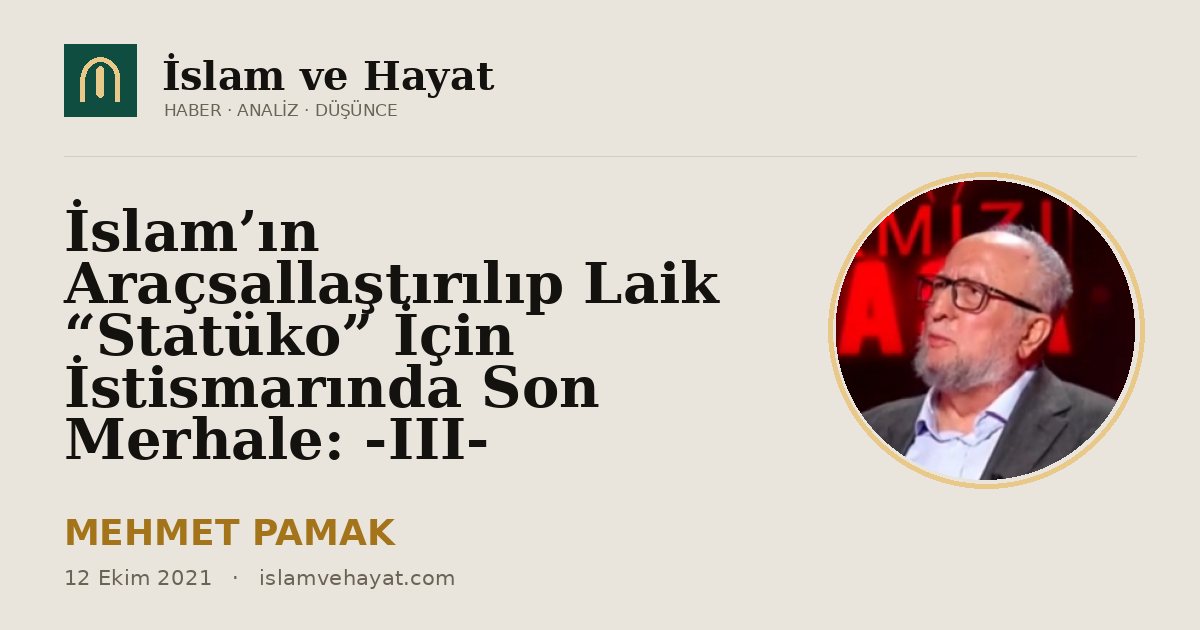 İslam’ın Araçsallaştırılıp Laik “Statüko” İçin İstismarında Son Merhale: -III-