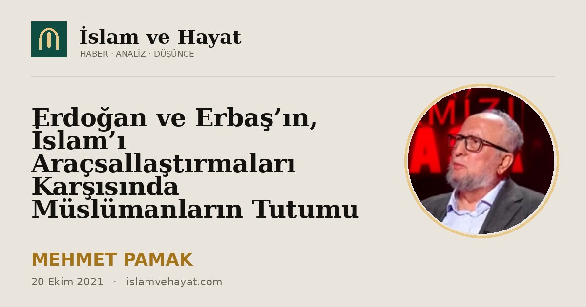 Erdoğan ve Erbaş’ın, İslam’ı Araçsallaştırmaları Karşısında Müslümanların Tutumu