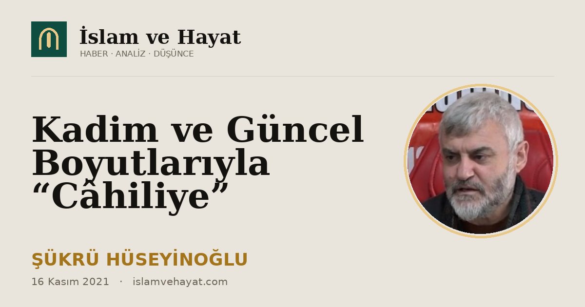 Kadim ve Güncel Boyutlarıyla “Câhiliye”