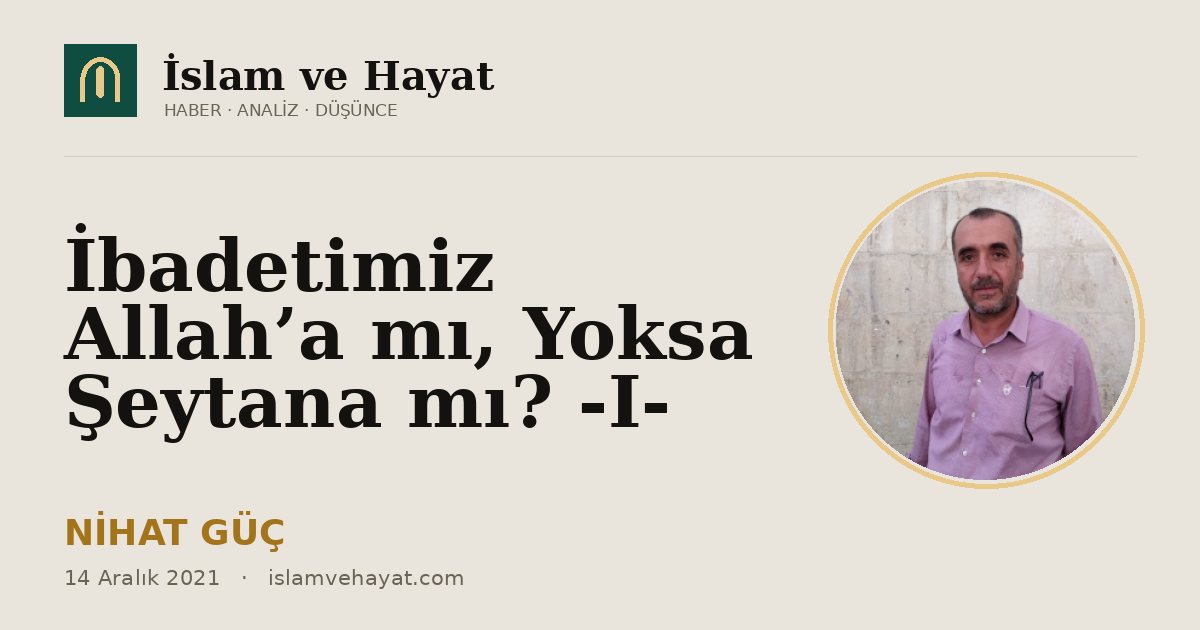 İbadetimiz Allah’a mı, Yoksa Şeytana mı? -I-